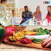 NPR Kitchen Moments: Celebrating Food