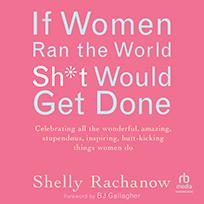 If Women Ran the World, Sh*t Would Get Done