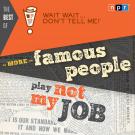 The Best of Wait Wait . . . Don't Tell Me! More Famous People Play "Not My Job"