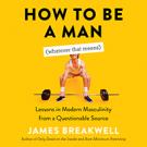 How to Be a Man (Whatever That Means)