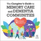The The Caregiver's Guide to Memory Care and Dementia Communities