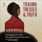 Trauma, Tresses, and Truth