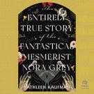 The Entirely True Story of the Fantastical Mesmerist Nora Grey
